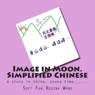 Könyv Image in Moon. Simplified Chinese: A Story in China, Young Time...... MS Suet Fan Regina Wong