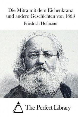 Carte Die Mitra mit dem Eichenkranz und andere Geschichten von 1863 Friedrich Hofmann