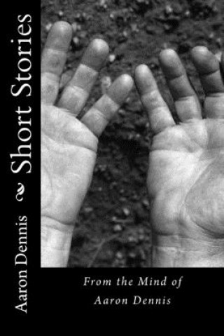 Könyv Short Stories: From the Mind of Aaron Dennis Aaron Dennis