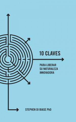 Knjiga 10 Claves para Liberar su Naturaleza Innovadora Stephen a Di Biase Phd