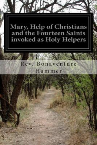 Knjiga Mary, Help of Christians and the Fourteen Saints invoked as Holy Helpers Rev Bonaventure Hammer