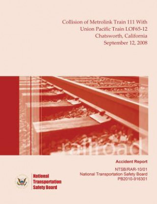 Книга Railroad Accident Report Collision of Metrolink Train 111 With Union Pacific Train LOF65-12 Chatsworth, California September 12, 2008 National Transportation Safety Board