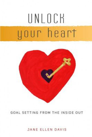 Βιβλίο Unlock Your Heart: Goal Setting From The Inside Out MS Jane Ellen Davis