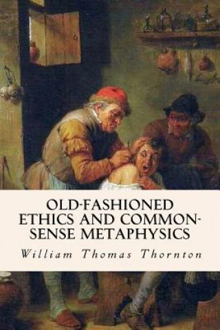 Könyv Old-Fashioned Ethics and Common-Sense Metaphysics William Thomas Thornton