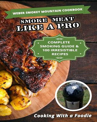 Kniha Weber Smokey Mountain Cookbook: Complete Smoking Guide, 100 Irresistible Recipes Cooking with a Foodie