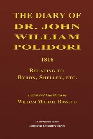 Könyv The Diary of Dr. John William Polidori, 1816, Relating to Byron, Shelley, etc. William Michael Rossetti