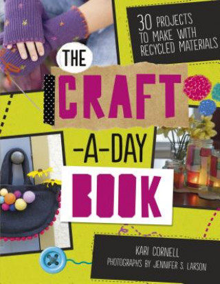 Carte The Craft-A-Day Book: 30 Projects to Make with Recycled Materials Kari A. Cornell