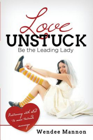 Kniha Love Unstuck: Be the Leading Lady Wendee Mannon