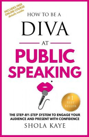 Carte How to be a DIVA at Public Speaking: The step-by-step system to engage your audience and present with confidence Shola Kaye