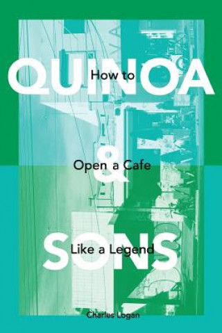 Kniha Quinoa & Sons: How to Open a Cafe like a Legend. Charles Logan