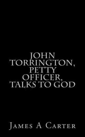 Kniha John Torrington, Petty Officer, Talks to God James A Carter