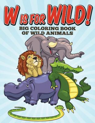 Carte W Is For Wild! Big Coloring Book of Wild Animals Sarah Peete