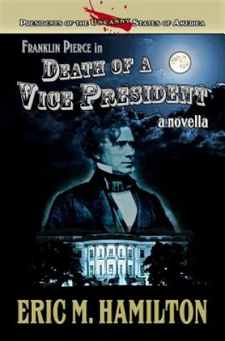 Buch Franklin Pierce in Death of a Vice President Eric M Hamilton