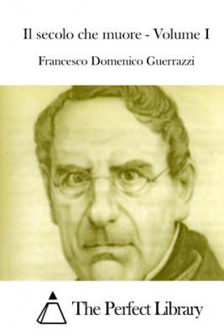 Carte Il Secolo Che Muore - Volume I Francesco Domenico Guerrazzi