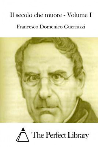 Kniha Il Secolo Che Muore - Volume I Francesco Domenico Guerrazzi