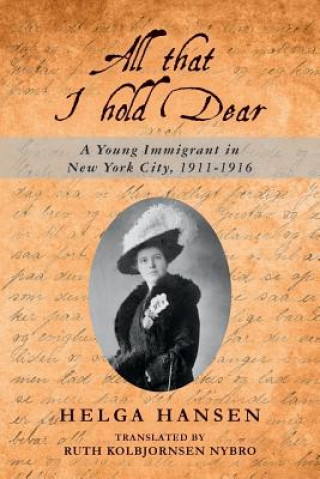 Könyv All that I hold Dear: A Young Immigrant in New York City, 1911-1916 Helga Hansen