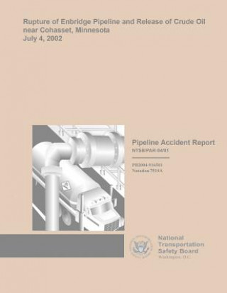 Kniha Pipeline Accident Report: Rupture of Enbridge Pipeline and Release of Crude Oil near Cohasset, Minnesota, July 4, 2002 National Transportation Safety Board