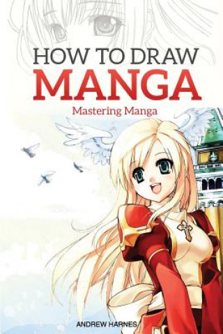Книга How to Draw Manga: Mastering Manga Drawings Andrew Harnes