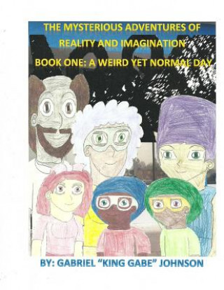 Kniha The Mysterious Adventures of Reality and Imagination: A Weird Yet Normal Day: A Weird Yet Normal Day Gabriel Johnson