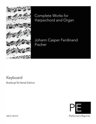 Kniha Complete Works for Harpsichord and Organ Johann Caspar Ferdinand Fischer