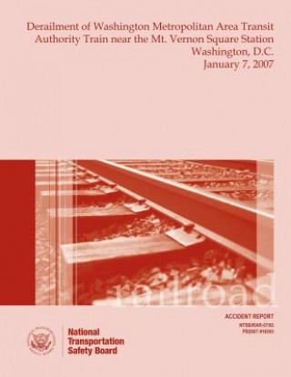 Könyv Railroad Accident Report Derailment of Washington Metropolitan Area Transit Authority Train near the Mt. Vernon Square Station Washington, D.C. Januar National Transportation Safety Board