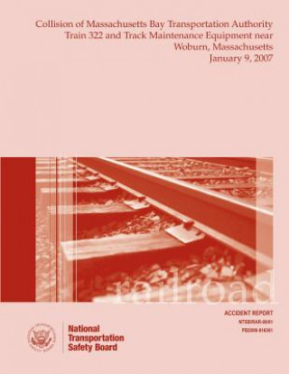 Kniha Railroad Accident Report Collision of Massachusetts Bay Transportation Authority Train 322 and Track Maintenance Equipment Near Woburn, Massachusetts National Transportation Safety Board