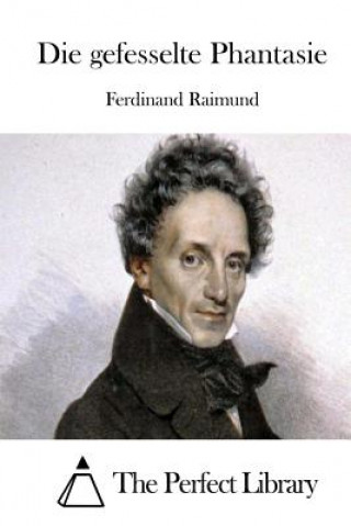 Kniha Die gefesselte Phantasie Ferdinand Raimund