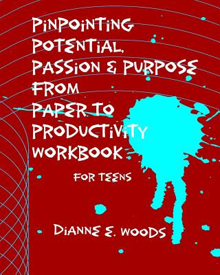 Carte Pinpointing Your Potential Passion and Purpose from Paper to Productivity for Teens Dianne E Woods