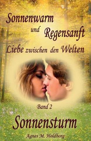 Kniha Sonnenwarm und Regensanft: Liebe zwischen den Welten Agnes M Holdborg