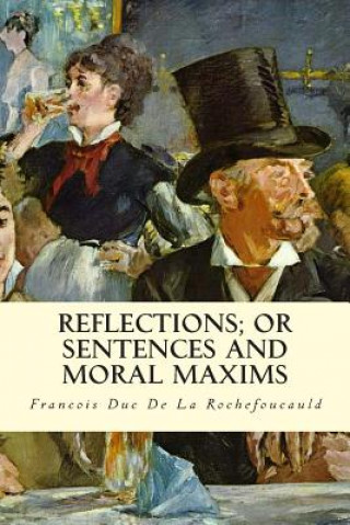 Könyv Reflections; Or Sentences and Moral Maxims Francois Duc De La Rochefoucauld