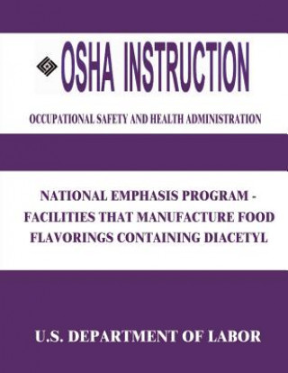 Kniha OSHA Instruction: National Emphasis Program - Facilities that Manufacture Food Flavorings Containing Diacetyl U S Department of Labor