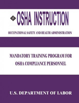 Kniha OSHA Instruction: Mandatory Training Program for OSHA Compliance Personnel U S Department of Labor