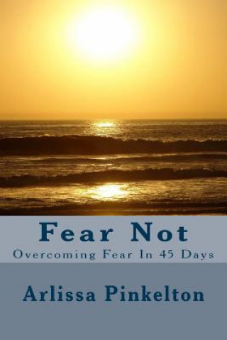Kniha Fear Not: Overcoing Fear in 45 Days Arlissa Pinkelton