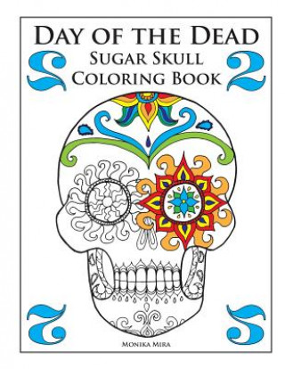 Carte Day of the Dead Sugar Skull Coloring, Book 2 Monika Mira