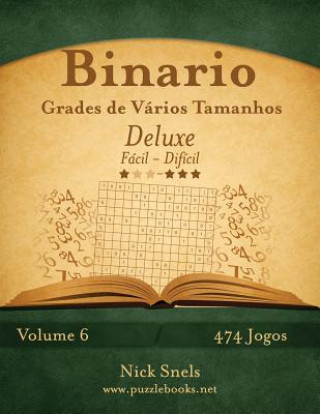Könyv Binario Grades de Varios Tamanhos Deluxe - Facil ao Dificil - Volume 6 - 474 Jogos Nick Snels