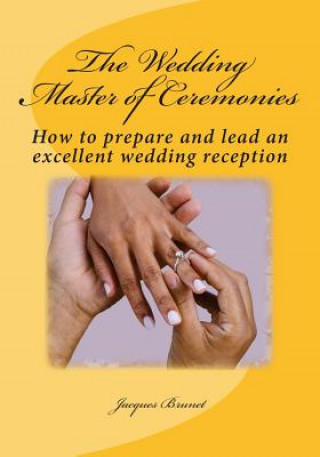 Kniha The Wedding Master of Ceremenies: How to prepare and lead an excellent wedding reception MR Jacques Brunet