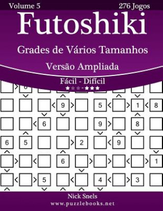 Kniha Futoshiki Grades de Vários Tamanhos Vers?o Ampliada - Fácil ao Difícil - Volume 5 - 276 Jogos Nick Snels