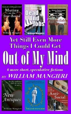 Book Yet Still Even More Things I Could Get OUT OF MY MIND William Mangieri