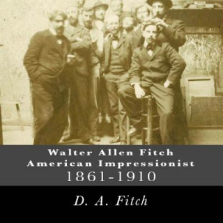 Książka Walter Allen Fitch American Impressionist: Walter Allen Fitch Painter Dawn a Fitch