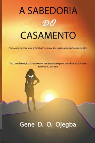 Kniha A SABEDORIA Do CASAMENTO: Como uma mulher, voc? é desafiado a tomar seu lugar em cumprir o seu destino Gene D O Ojegba