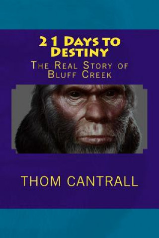 Knjiga 21 Days to Destiny: The Real Story of Bluff Creek Thom Cantrall