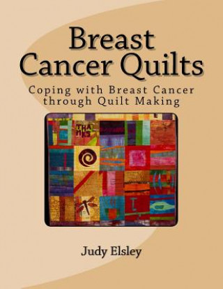 Kniha Breast Cancer Quilts: Coping with Breast Cancer through Quilt Making Dr Judy Elsley