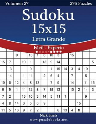 Carte Sudoku 15x15 Impresiones con Letra Grande - De Fácil a Experto - Volumen 27 - 276 Puzzles Nick Snels