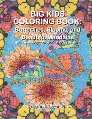 Carte Big Kids Coloring Book: Butterflies, Blooms, and Beautiful Mandalas: Double-Sided for Crayons and Color Pencils Dawn D Boyer Ph D
