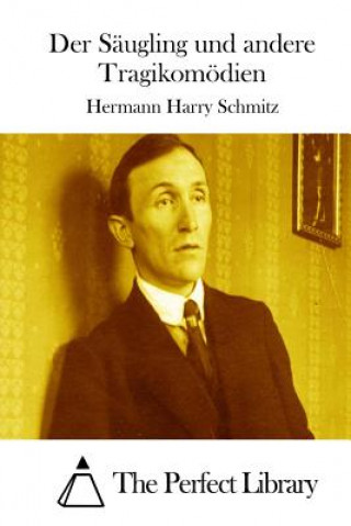 Kniha Der Säugling und andere Tragikomödien Hermann Harry Schmitz