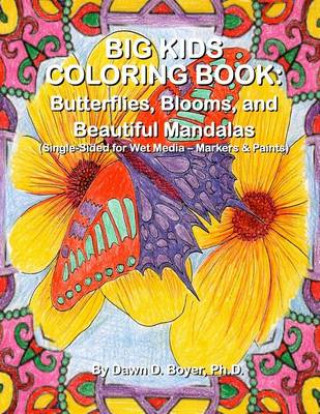 Kniha Big Kids Coloring Book: Butterflies, Blooms, and Beautiful Mandalas: Single-sided for Wet Media - Markers & Paints Dawn D Boyer Ph D