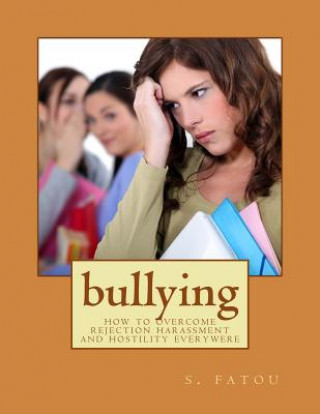 Kniha bullying: how to overcome rejection harassment and hostility everywere S Fatou