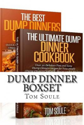 Książka Dump Dinner Boxset: The Ultimate Dump Dinner Cookbook + the Best Dump Dinners Cookbook: Quick & Easy Dump Dinner Recipes for Busy People ( Tom Soule