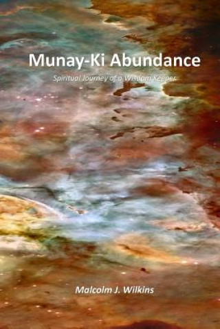 Kniha Munay-Ki Abundance: Spiritual Journey of a Wisdom Keeper Malcolm J Wilkins