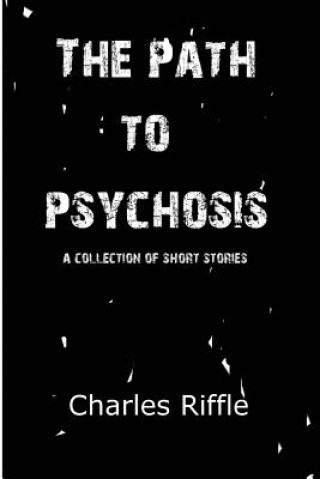 Könyv The Path to Psychosis: A Collection of Short Stories Charles Riffle